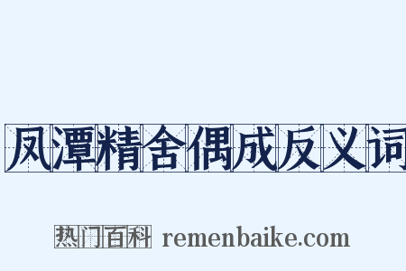 凤潭精舍偶成反义词是什么意思的图片